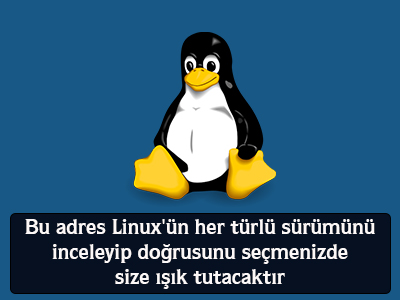 Bu adres Linux'ün her türlü sürümünü inceleyip doğrusunu seçmenizde size ışık tutacaktır