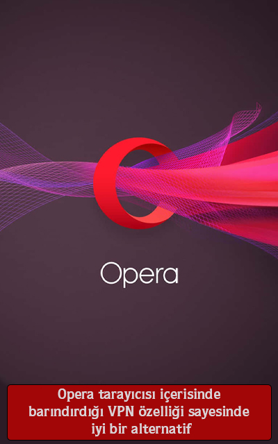 Opera tarayıcısı içerisinde barındırdığı VPN özelliği sayesinde iyi bir alternatif